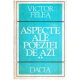 Victor Felea - Aspecte ale poeziei de azi vol. ll - 116376