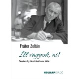 Itt vagyok, ni! - Ters&aacute;nszky J&oacute;zsi Jenő ezer &eacute;lete - Fr&aacute;ter Zolt&aacute;n