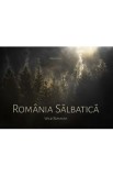 Romania salbatica. Wild Romania - Dan Dinu