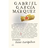 Utaz&aacute;s Kelet-Eur&oacute;p&aacute;ban - Gabriel Garc&iacute;a M&aacute;rquez