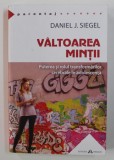 VALTOAREA MINTII - PUTEREA SI ROLUL TRANSFORMARILOR CEREBRALE IN ADOLESCENTA de DANIEL J. SIEGEL , 2017
