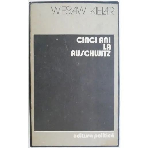 Cinci ani la Auschwitz &ndash; Wieslaw Kielar