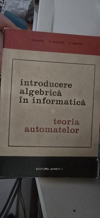 i creanga c reischer d simovici introducere algebrica in informatica teoria automatelor