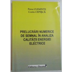 PRELUCRARI NUMERICE DE SEMNAL IN ANALIZA CALITATII ENERGIEI ELECTRICE de PETRU CLEMINTE , COSTIN CEPISCA , 2006