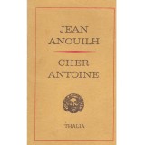 Jean Anouilh - Cher Antoine sau Iubirea ratata - piesa in 4 acte - 109338, Pop
