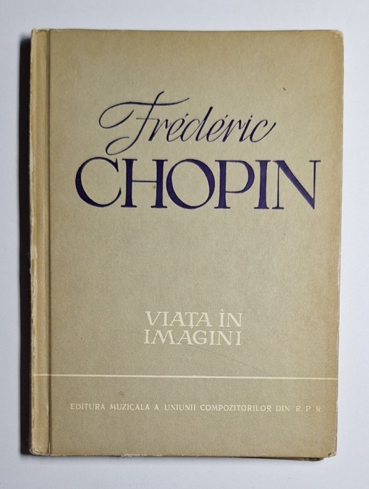 Fr&eacute;d&eacute;ric Chopin. Viaţa &icirc;n imagini &ndash; Aut. A. Solovtov, Ed. Muzicală, 1963