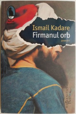 Firmanul orb. Povestiri &amp;ndash; Ismail Kadare foto