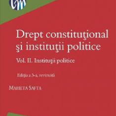 Drept constitutional si institutii politice Vol.2: Institutii politice Ed.3 - Marieta Safta