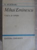Mihai Eminescu Viata si Opera - D. Murarasu - Editura Eminescu 1982 - Biografii, Literatura Romana