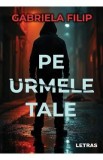 Pe urmele tale - Gabriela Filip