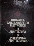 UTILIZAREA CALCULATOARELOR ELECTRONICE IN ARHITECTURA SI PERSPECTIVA ARHITECTURALA-AURELIAN TANASESCU, ION -228537