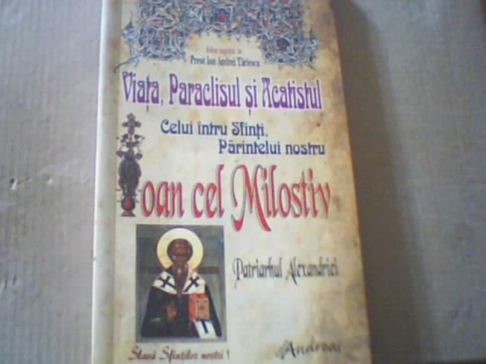 VIATA, PARACLISUL SI ACATISTUL SFANTULUI IOAN CEL MILOSTIV ( 2010 )