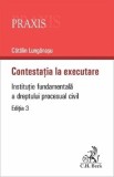 Contestatia la executare. Institutie fundamentala a dreptului procesual civil - Catalin Lunganasu