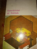 FUNCTIUNE SI FORMA, EDITURA MERIDIANE,1989,346 pag B A 509