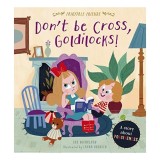 Carte copii Don't Be Cross, Goldilocks! Seria The Fairytale Friends, Adaptare Basm Goldilocks, Varma 5-8 ani