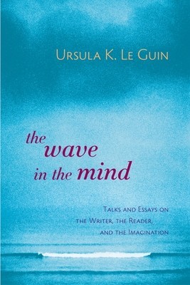 The Wave in the Mind: Talks and Essays on the Writer, the Reader, and the Imagination foto