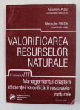 VALORIFICAREA RESURSELOR NATURALE , VOLUMUL III - MANAGEMENTUL CRESTERII EFICIENTEI VALORIFICARII RESURSELOR NATURALE de ALEXANDRU PUIU si GHEORGHE PR