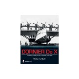 Dornier Do X: The Story of Claude Dornier&#039;s Legendary Flying Boat