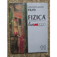 FIZICA MANUAL PENTRU CLASA A 11-A F 2, F 3 - Constantin Mantea