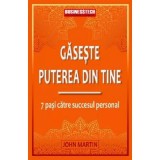 Gaseste puterea din tine. 7 pasi catre succesul personal - John Martin