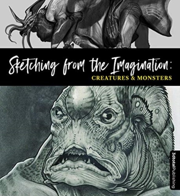 Sketching from the Imagination: Creatures &amp; Monsters