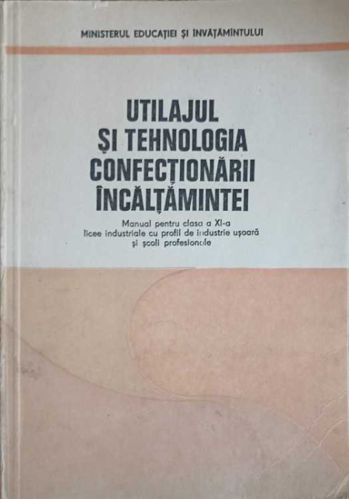 UTILAJUL SI TEHNOLOGIA CONFECTIONARII INCALTAMINTEI, MANUAL PENTRU CLASA A XI-A-MIOARA NECHITA, CONSTANTIN -258573