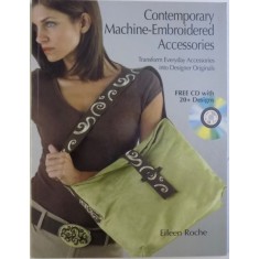 CONTEMPORARY MACHINE - EMBROIDERED ACCESSORIES - TRANSFORM EVERYDAY ACCESSORIES INTO DESIGNER ORIGINALS - FREE CD WITH 20+ DESIGNS by EILEEN ROCHE ,