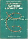 Cumpara ieftin Controlul Calitatii Produselor - Ioan Roman, Manual Maistri, 1988, 203 pagini
