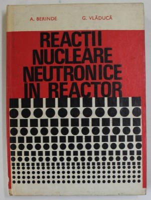 REACTII NUCLEARE NEUTRONICE IN REACTOR de A. BERINDE si G. VLADUCA , 1978 foto