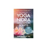 The Book of Yoga Nidra Meditation Scripts: 30 Yoga Nidra Scripts for Deep Relaxation, Inner Peace, &amp;amp; Manifesting Your Joy