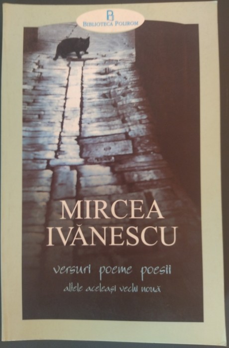 MIRCEA IVANESCU-VERSURI POEME POESII ALTELE ACELEASI VECHI NOUA/pref.M.CALINESCU