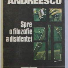 SPRE O FILOZOFIE A DISIDENTEI de GABRIEL ANDREESCU , 1992