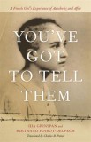 You&#039;ve Got to Tell Them: A French Girl&#039;s Experience of Auschwitz and After