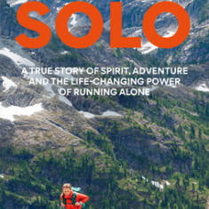 Solo: What Running Across Mountains Taught Me about Life