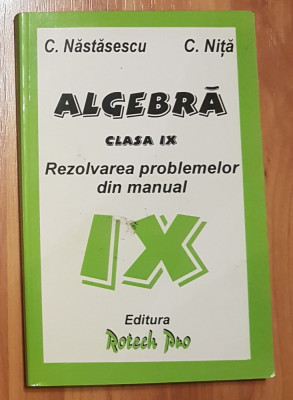 Algebra. Rezolvarea problemelor din manualul de algebra, clasa IX Nastasescu foto