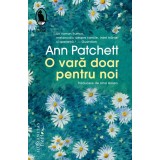 O Vara Doar Pentru Noi, Ann Patchett - Editura Humanitas Fiction