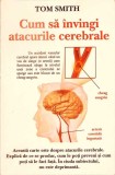 Cum să &icirc;nvingi atacurile cerebrale - Tom Smith, Editura Antet, carte medicină alternativă