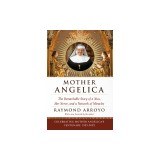 Mother Angelica: The Remarkable Story of a Nun, Her Nerve, and a Network of Miracles
