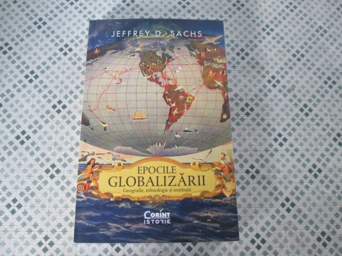 Jeffrey D. Sachs - Epocile globalizarii. Geografie, tehnologie si institutii