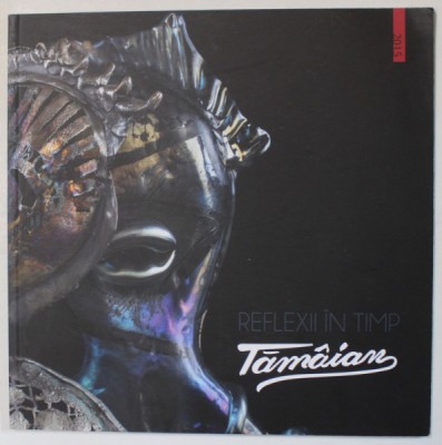 TAMAIAN , REFLEXII IN TIMP , CATALOG DE EXPOZITIE , 2015 foto