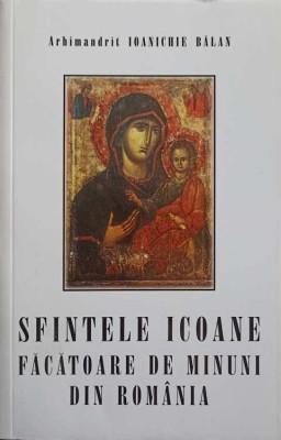 SFINTELE ICOANE FACATOARE DE MINUNI DIN ROMANIA-PARINTELE IOANICHIE BALAN-279000 foto