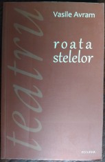 VASILE AVRAM - ROATA STELELOR (PATRU PIESE DE TEATRU, postfata de IOAN MARIS) [2010]