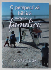 O PERSPECTIVA BIBLICA ASUPRA FAMILIEI de VIOREL IUGA , 2019 foto