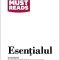 ESENTIALUL. O INTRODUCERE IN CELE MAI DURABILE IDEI DESPRE MANAGEMENT DE LA HARVARD BUSINESS REVIEW