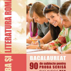 Limba şi literatura română. Bacalaureat. 90 de subiecte pentru PROBA SCRISĂ după modelul MEN