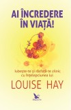 Ai &icirc;ncredere &icirc;n viață! - Paperback brosat - Louise L. Hay - For You