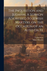 The Inquisition and Judaism. A Sermon Addressed to Jewish Martyrs, on the Occasion of an Auto da Fe foto