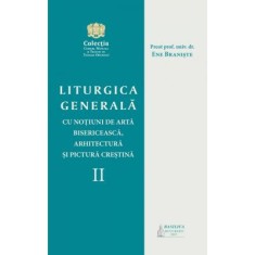 Liturgica generala cu notiuni de arta bisericeasca, arhitectura si pictura crestina, volumul 2 - Pr. prof. univ. dr. Ene Braniste