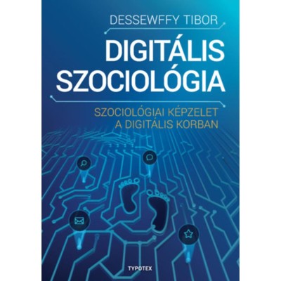Digit&amp;aacute;lis szociol&amp;oacute;gia - Szociol&amp;oacute;giai k&amp;eacute;pzelet a digit&amp;aacute;lis korban - Dessewffy Tibor foto