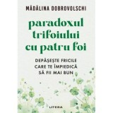 Paradoxul trifoiului cu patru foi. Depaseste fricile care te impiedica sa fii mai bun - Madalina Dobrovolschi
